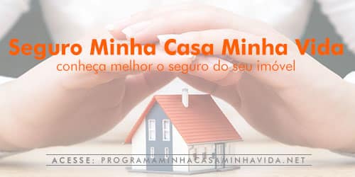 Seguro Minha Casa Minha Vida – conheça melhor o seguro do seu imóvel